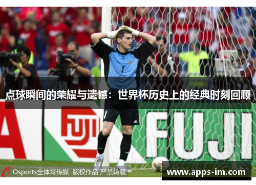 点球瞬间的荣耀与遗憾：世界杯历史上的经典时刻回顾