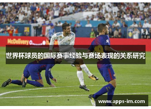 世界杯球员的国际赛事经验与赛场表现的关系研究