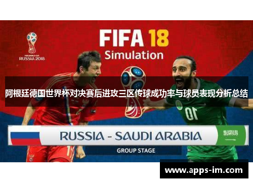 阿根廷德国世界杯对决赛后进攻三区传球成功率与球员表现分析总结