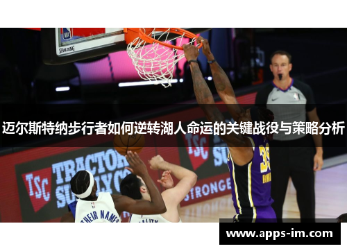 迈尔斯特纳步行者如何逆转湖人命运的关键战役与策略分析