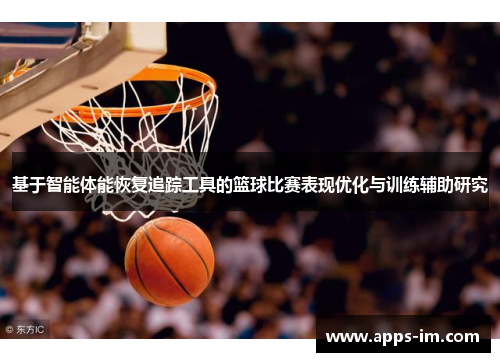 基于智能体能恢复追踪工具的篮球比赛表现优化与训练辅助研究