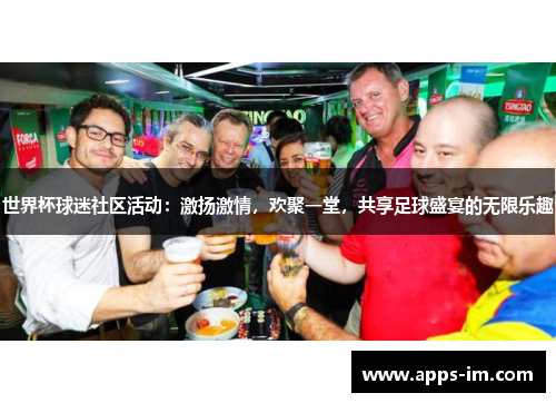 世界杯球迷社区活动：激扬激情，欢聚一堂，共享足球盛宴的无限乐趣
