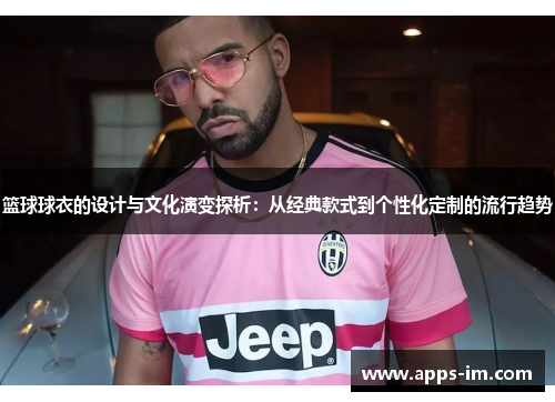 篮球球衣的设计与文化演变探析：从经典款式到个性化定制的流行趋势