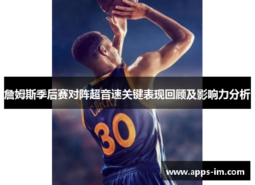 詹姆斯季后赛对阵超音速关键表现回顾及影响力分析