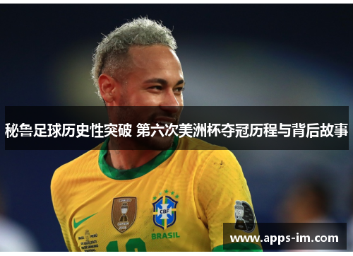 秘鲁足球历史性突破 第六次美洲杯夺冠历程与背后故事
