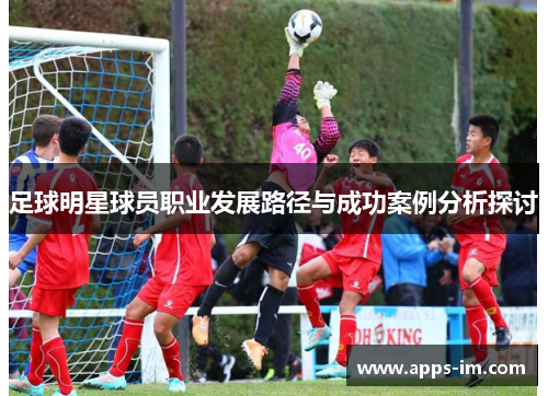 足球明星球员职业发展路径与成功案例分析探讨