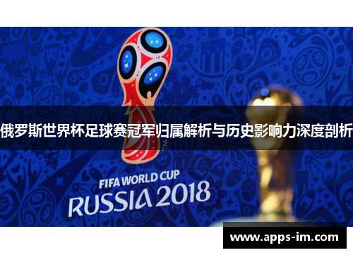 俄罗斯世界杯足球赛冠军归属解析与历史影响力深度剖析