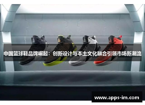 中国篮球鞋品牌崛起：创新设计与本土文化融合引领市场新潮流