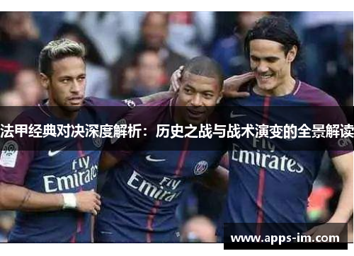 法甲经典对决深度解析：历史之战与战术演变的全景解读