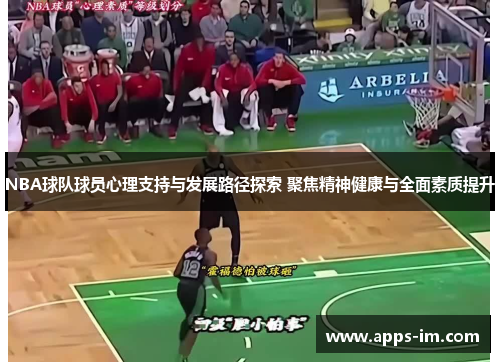 NBA球队球员心理支持与发展路径探索 聚焦精神健康与全面素质提升