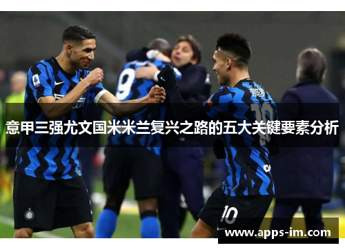 意甲三强尤文国米米兰复兴之路的五大关键要素分析