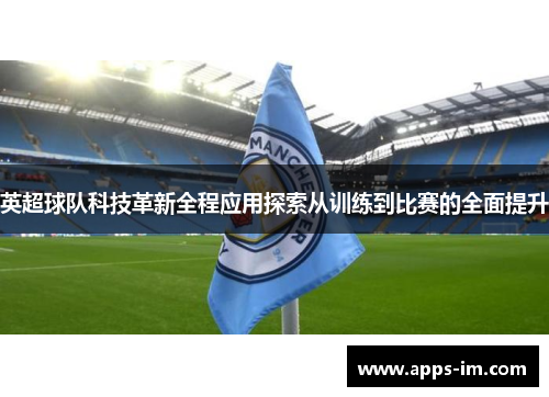 英超球队科技革新全程应用探索从训练到比赛的全面提升