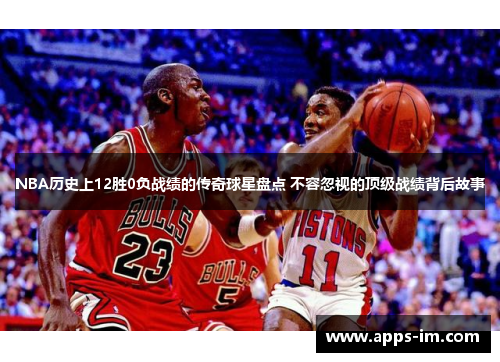 NBA历史上12胜0负战绩的传奇球星盘点 不容忽视的顶级战绩背后故事