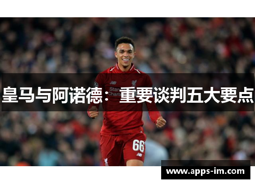 皇马与阿诺德：重要谈判五大要点