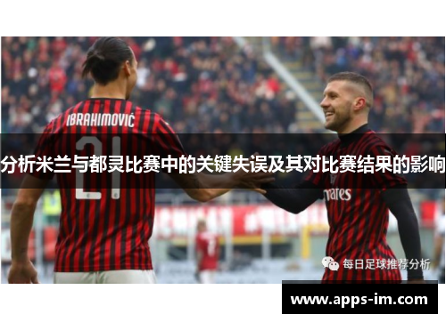 分析米兰与都灵比赛中的关键失误及其对比赛结果的影响