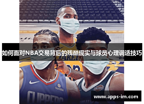 如何面对NBA交易背后的残酷现实与球员心理调适技巧