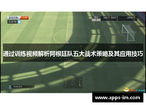 通过训练视频解析阿根廷队五大战术策略及其应用技巧