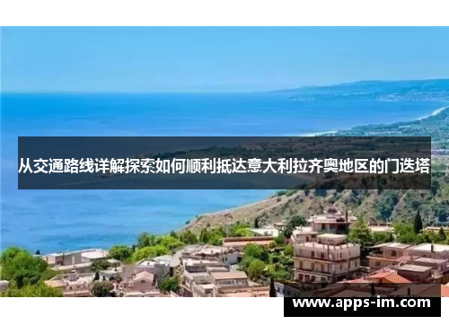 从交通路线详解探索如何顺利抵达意大利拉齐奥地区的门迭塔